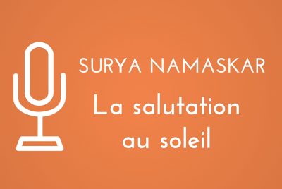 Surya Namaska, au yoga, la salutation au soleil
