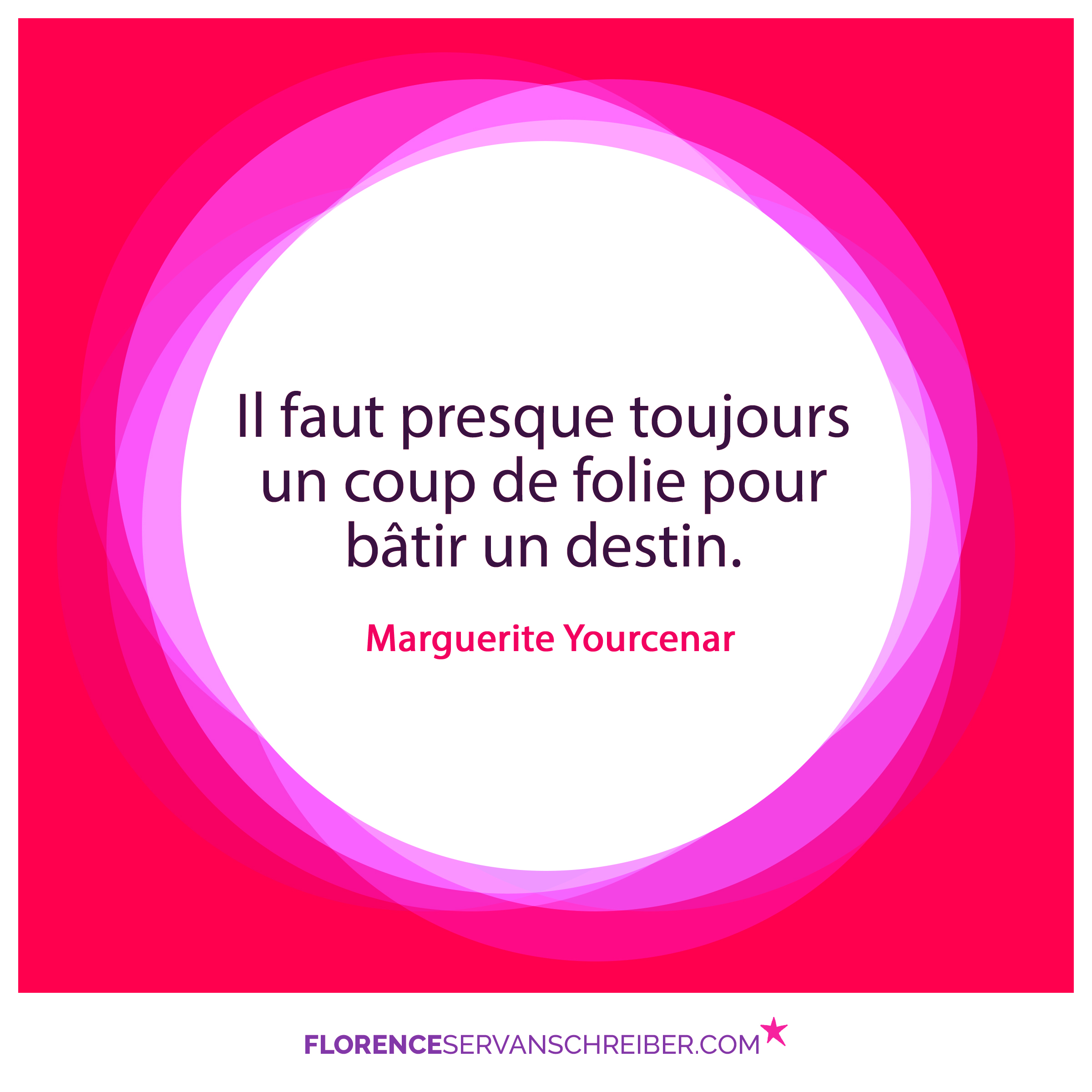 Il Faut Presque Toujours Un Coup De Folie Pour Batir Un Destin Marguerite Yourcenar Citation Florence Servan Schreiber