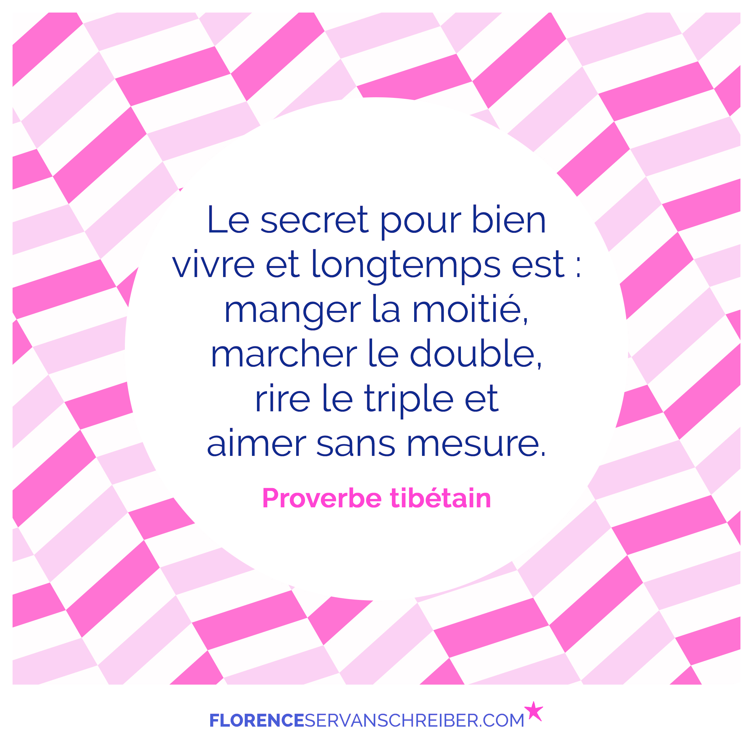 Le Secret Pour Bien Vivre Et Longtemps Est Manger La Moitie Marcher Le Double Rire Le Triple Et Aimer Sans Mesure Proverbe Tibetain Citation Florence Servan Schreiber