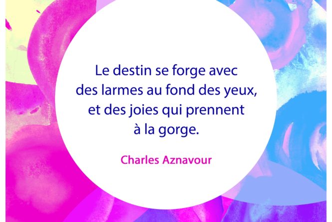 Le Destin Se Forge Avec Des Larmes Au Fond Des Yeux Et Des Joies Qui Prennent A La Gorge Charles Aznavour Citation Florence Servan Schreiber