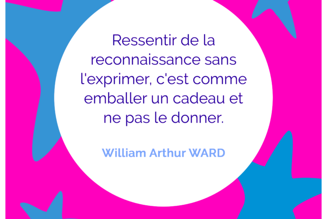 Ressentir De La Reconnaissance Sans L Exprimer C Est Comme Emballer Un Cadeau Et Ne Pas Le Donner William Arthur Ward Citation Florence Servan Schreiber