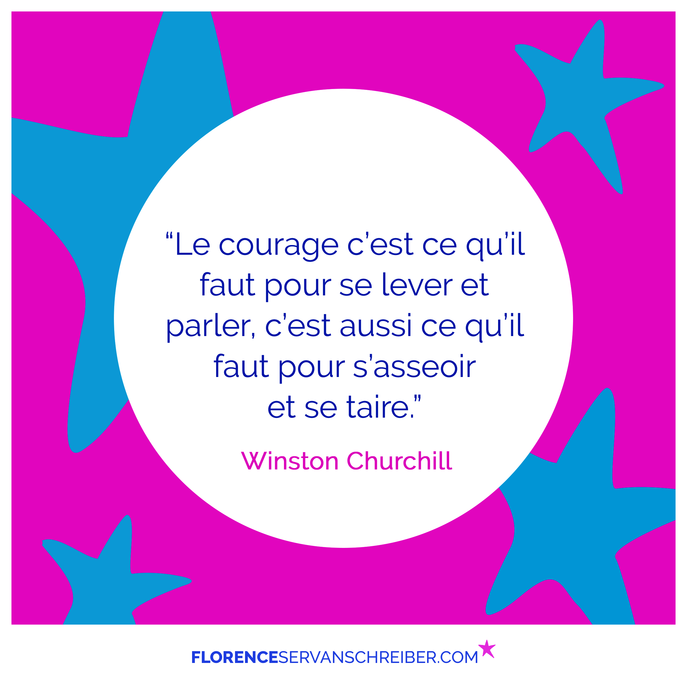 Le Courage C Est Ce Qu Il Faut Pour Se Lever Et Parler C Est Aussi Ce Qu Il Faut Pour S Asseoir Et Se Taire Winston Churchill Citation Florence Servan Schreiber