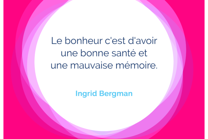 Le Bonheur C Est D Avoir Une Bonne Sante Et Une Mauvaise Memoire Ingrid Bergman Citation Florence Servan Schreiber