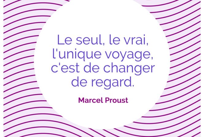 Le Seul Le Vrai L Unique Voyage C Est De Changer De Regard Marcel Proust Citation Florence Servan Schreiber