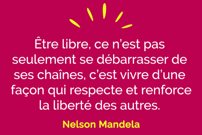 Etre Libre Ce N Est Pas Seulement Se Debarrasser De Ses Chaines C Est Vivre D Une Facon Qui Respecte Et Renforce La Liberte Des Autres Nelson Mandela Citation Florence Servan Schreiber