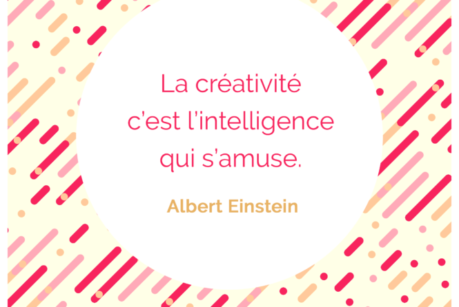 La Creativite C Est L Intelligence Qui S Amuse Albert Einstein Citation Florence Servan Schreiber