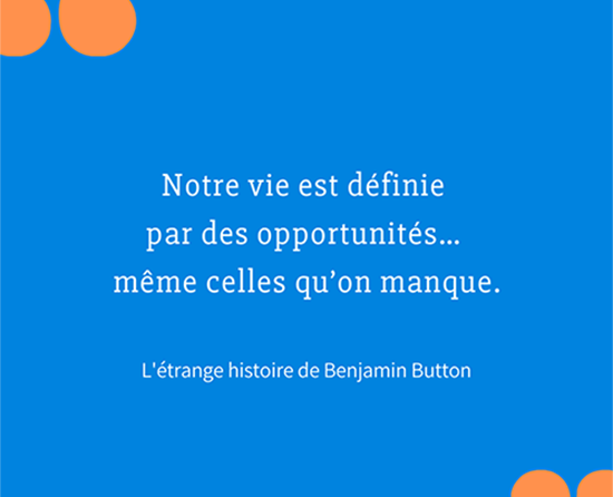 Notre Vie Est Definie Par Des Opportunites Meme Celles Qu On Manque Extrait Du Film L Etrange Histoire De Benjamin Button Citation Florence Servan Schreiber