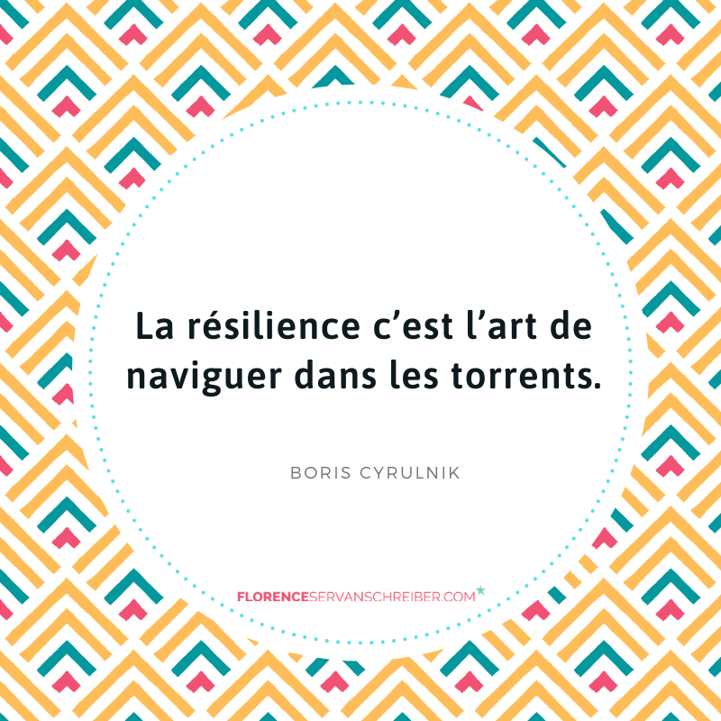 « La résilience c’est l’art de naviguer dans les torrents. » Boris Cyrulnik