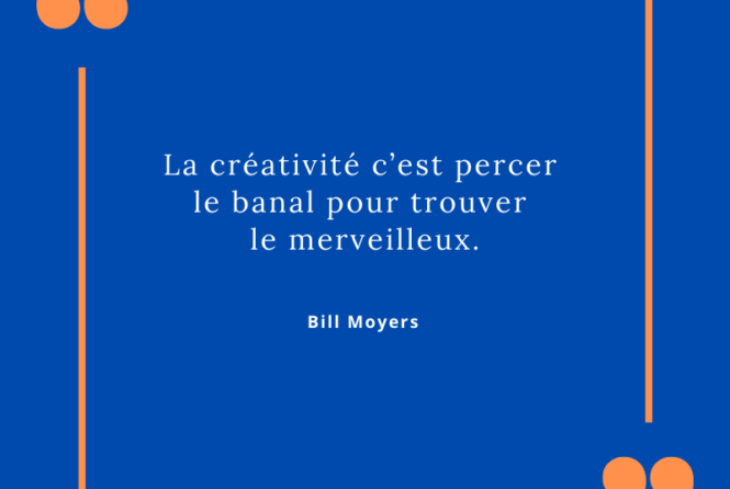 La Creativite C Est Percer Le Banal Pour Trouver Le Merveilleux Bill Moyers Citation Florence Servan Schreiber