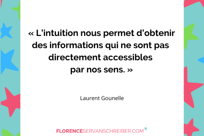 L Intuition Nous Permet D Obtenir Des Informations Qui Ne Sont Pas Directement Accessibles Par Nos Sens Laurent Gounelle Citation Florence Servan Schreiber